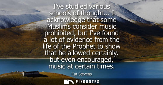 Small: Ive studied various schools of thought... I acknowledge that some Muslims consider music prohibited, bu