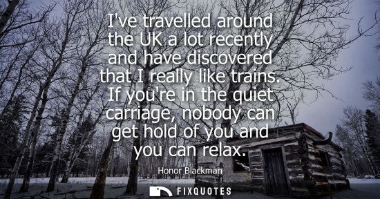 Small: Ive travelled around the UK a lot recently and have discovered that I really like trains. If youre in t