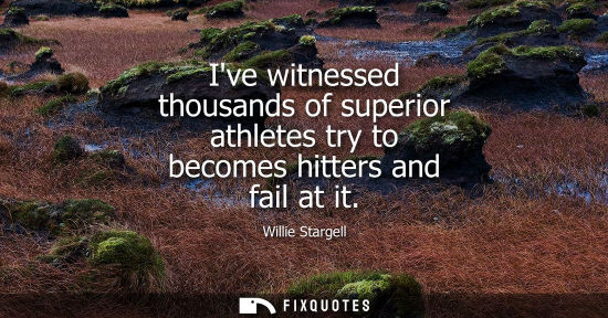 Small: Ive witnessed thousands of superior athletes try to becomes hitters and fail at it