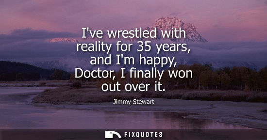 Small: Ive wrestled with reality for 35 years, and Im happy, Doctor, I finally won out over it