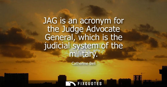 Small: JAG is an acronym for the Judge Advocate General, which is the judicial system of the military