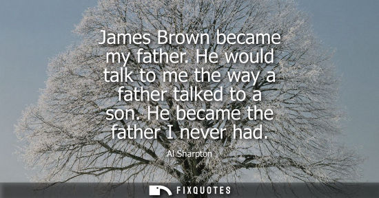 Small: James Brown became my father. He would talk to me the way a father talked to a son. He became the fathe