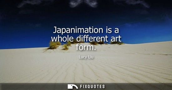 Small: Japanimation is a whole different art form