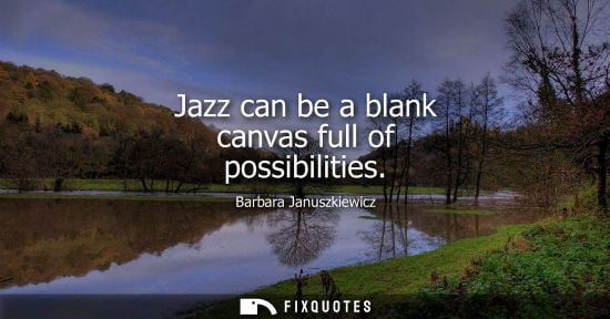 Small: Jazz can be a blank canvas full of possibilities - Barbara Januszkiewicz
