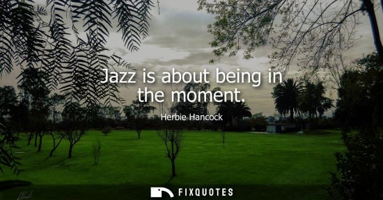 Small: Jazz is about being in the moment