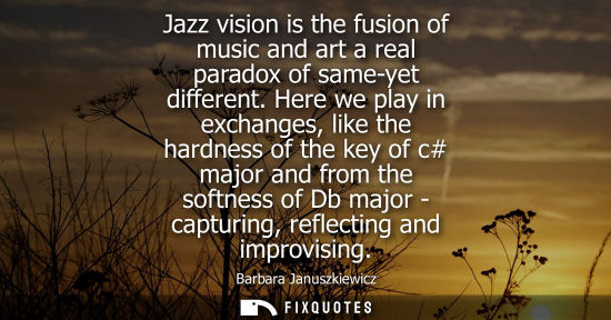 Small: Jazz vision is the fusion of music and art a real paradox of same-yet different. Here we play in exchanges, li