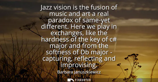 Small: Jazz vision is the fusion of music and art a real paradox of same-yet different. Here we play in exchanges, li