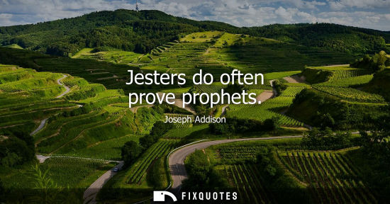 Small: Jesters do often prove prophets