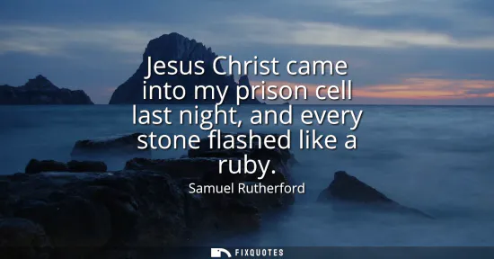 Small: Jesus Christ came into my prison cell last night, and every stone flashed like a ruby