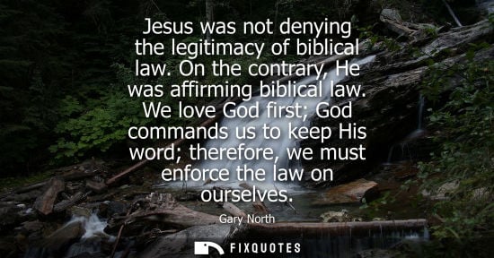 Small: Gary North - Jesus was not denying the legitimacy of biblical law. On the contrary, He was affirming biblical 