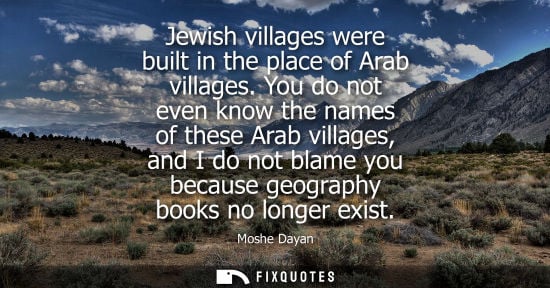 Small: Jewish villages were built in the place of Arab villages. You do not even know the names of these Arab 