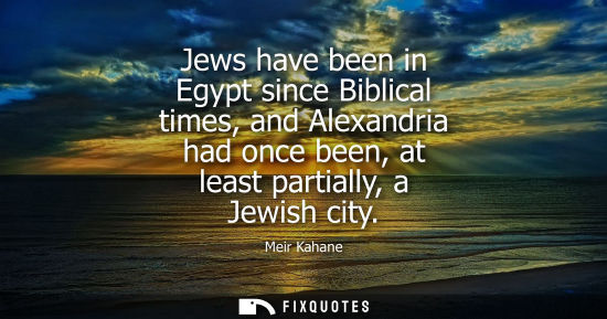 Small: Meir Kahane - Jews have been in Egypt since Biblical times, and Alexandria had once been, at least partially, 
