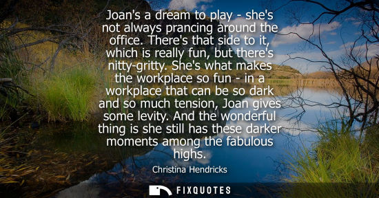 Small: Joans a dream to play - shes not always prancing around the office. Theres that side to it, which is re
