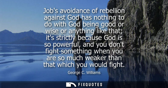 Small: Jobs avoidance of rebellion against God has nothing to do with God being good or wise or anything like 