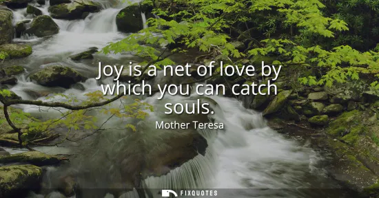 Small: Joy is a net of love by which you can catch souls