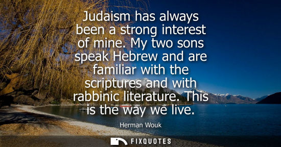 Small: Judaism has always been a strong interest of mine. My two sons speak Hebrew and are familiar with the s
