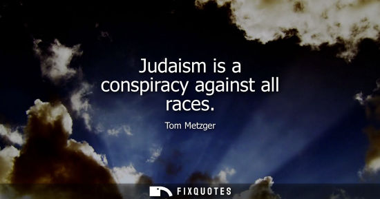 Small: Judaism is a conspiracy against all races - Tom Metzger
