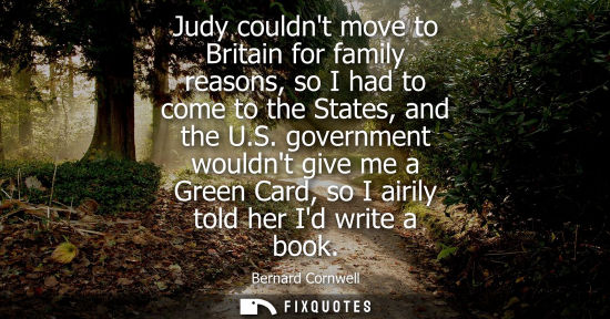 Small: Judy couldnt move to Britain for family reasons, so I had to come to the States, and the U.S. governmen