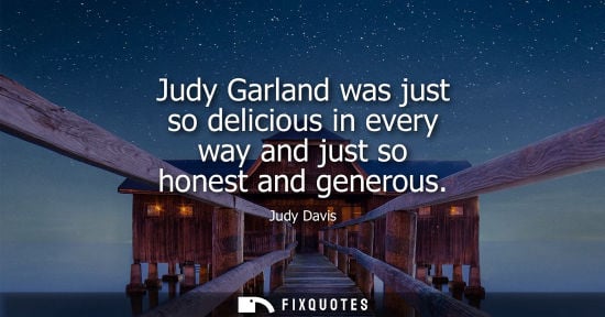 Small: Judy Davis: Judy Garland was just so delicious in every way and just so honest and generous