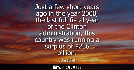 Small: Just a few short years ago in the year 2000, the last full fiscal year of the Clinton administration, t