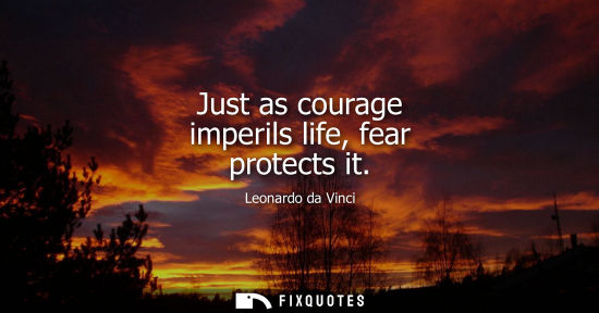 Small: Just as courage imperils life, fear protects it