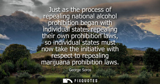 Small: Just as the process of repealing national alcohol prohibition began with individual states repealing th