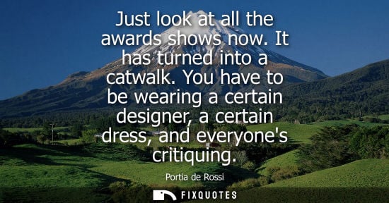 Small: Just look at all the awards shows now. It has turned into a catwalk. You have to be wearing a certain d