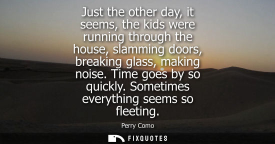 Small: Just the other day, it seems, the kids were running through the house, slamming doors, breaking glass, 