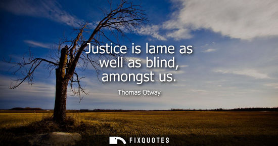 Small: Justice is lame as well as blind, amongst us