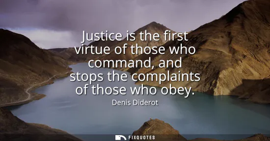 Small: Justice is the first virtue of those who command, and stops the complaints of those who obey