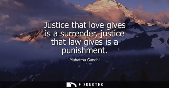 Small: Justice that love gives is a surrender, justice that law gives is a punishment