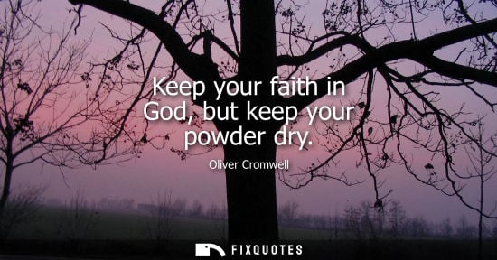 Small: Keep your faith in God, but keep your powder dry