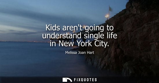 Small: Kids arent going to understand single life in New York City
