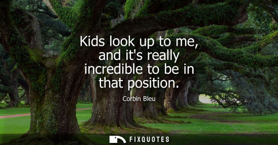 Small: Kids look up to me, and its really incredible to be in that position