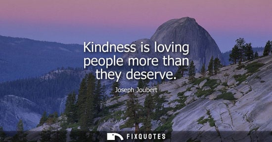 Small: Kindness is loving people more than they deserve
