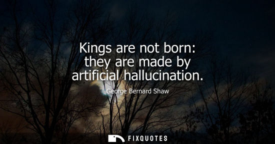 Small: Kings are not born: they are made by artificial hallucination