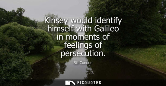 Small: Kinsey would identify himself with Galileo in moments of feelings of persecution