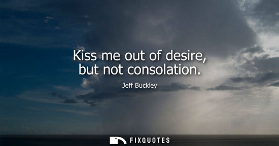 Small: Kiss me out of desire, but not consolation