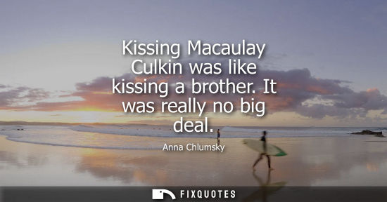 Small: Kissing Macaulay Culkin was like kissing a brother. It was really no big deal