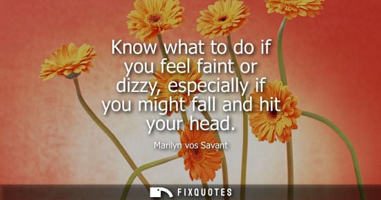 Small: Know what to do if you feel faint or dizzy, especially if you might fall and hit your head