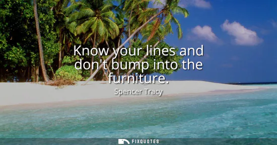 Small: Know your lines and dont bump into the furniture