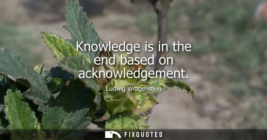 Small: Knowledge is in the end based on acknowledgement