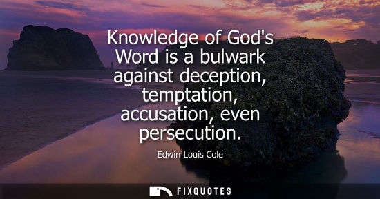 Small: Knowledge of Gods Word is a bulwark against deception, temptation, accusation, even persecution