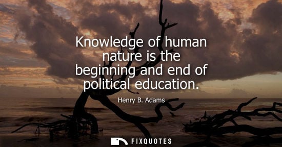 Small: Knowledge of human nature is the beginning and end of political education