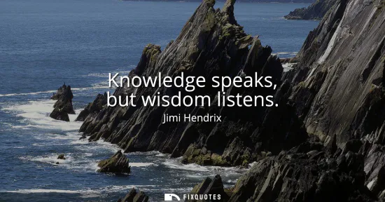 Small: Knowledge speaks, but wisdom listens