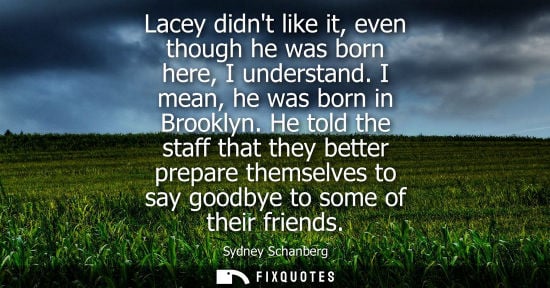 Small: Lacey didnt like it, even though he was born here, I understand. I mean, he was born in Brooklyn.