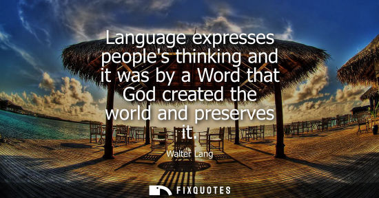Small: Language expresses peoples thinking and it was by a Word that God created the world and preserves it