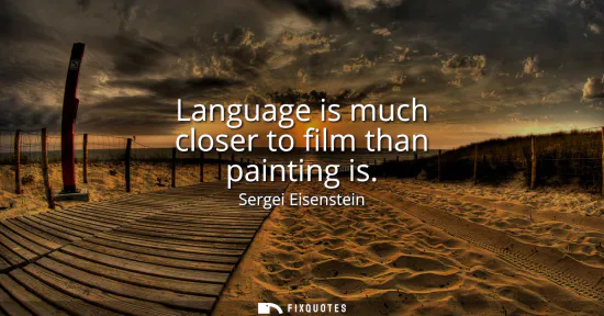 Small: Language is much closer to film than painting is