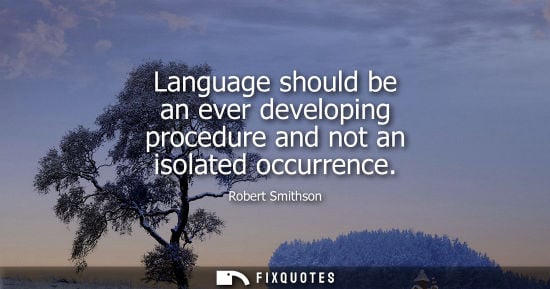 Small: Language should be an ever developing procedure and not an isolated occurrence