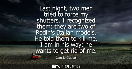 Small: Last night, two men tried to force my shutters. I recognized them: they are two of Rodins Italian models. He t